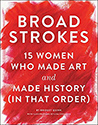 Broad Strokes: 15 Women Who Made Art and Made History